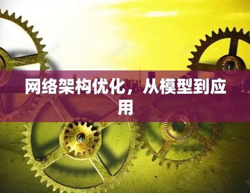 网络架构优化，从模型到应用