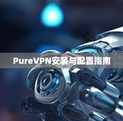 PureVPN安装与配置指南