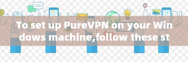 To set up PureVPN on your Windows machine,follow these steps: