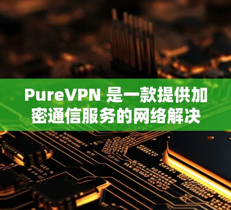 PureVPN 是一款提供加密通信服务的网络解决方案,专为用户设计,旨在确保数据安全和隐私保护。以下是其核心功能的详细介绍 PureVPN 是一款提供加密通信服务的网络解决方案,专为用户设计,旨在确保数据安全和隐私保护。以下是其核心功能的详细介绍