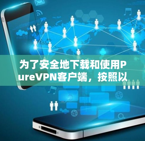 为了安全地下载和使用PureVPN客户端,按照以下步骤进行操作 为了安全地下载和使用PureVPN客户端,按照以下步骤进行操作