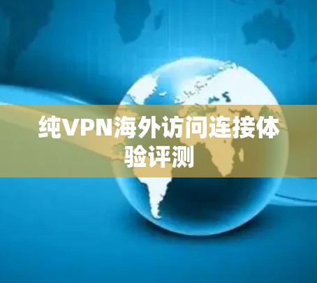 纯VPN海外访问连接体验评测