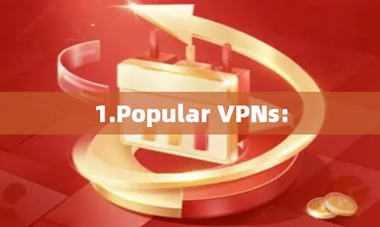 1.Popular VPNs: