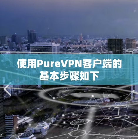 使用PureVPN客户端的基本步骤如下