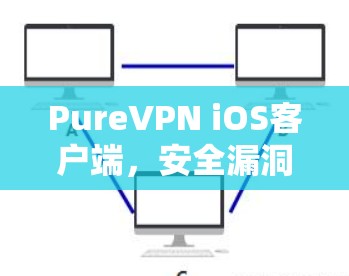 PureVPN iOS客户端，安全漏洞全没了，你值得拥有