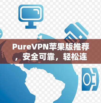 PureVPN苹果版推荐，安全可靠，轻松连接