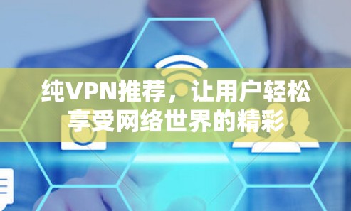 纯VPN推荐，让用户轻松享受网络世界的精彩