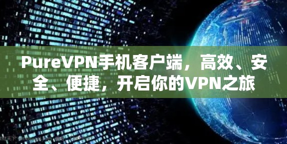 PureVPN手机客户端，高效、安全、便捷，开启你的VPN之旅