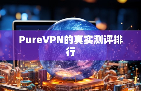 PureVPN的真实测评排行