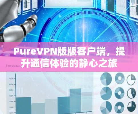 PureVPN版版客户端，提升通信体验的静心之旅