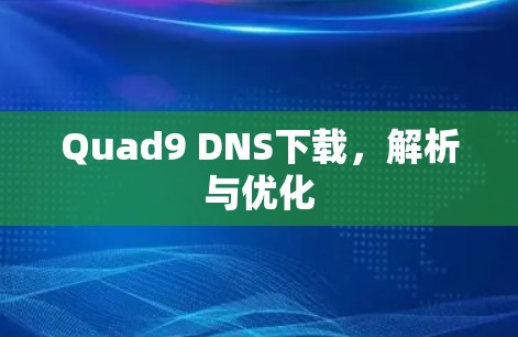 Quad9 DNS下载，解析与优化