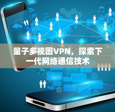 量子多视图VPN，探索下一代网络通信技术