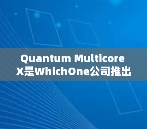 Quantum Multicore X是WhichOne公司推出的多核处理器,支持iOS 14及以上,共有8个核心和4个APU(主CPU和3个副CPU)以下是详细的配置步骤