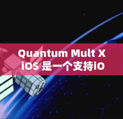 Quantum Mult X iOS 是一个支持iOS设备操作的智能设备，用户可以通过以下步骤在 iOS 中使用设备