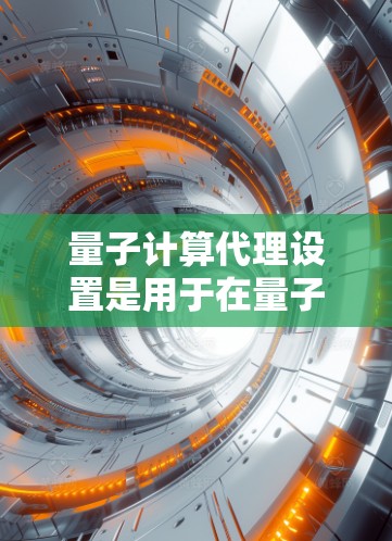 量子计算代理设置是用于在量子计算机上运行人工智能模型或算法的工具。这些设置通常涉及硬件、模型、训练参数、监控指标等,旨在优化量子计算环境下的性能。以下是一些常见的量子计算代理设置,以及它们的作用 量子计算代理设置是用于在量子计算机上运行人工智能模型或算法的工具。这些设置通常涉及硬件、模型、训练参数、监控指标等,旨在优化量子计算环境下的性能。以下是一些常见的量子计算代理设置,以及它们的作用