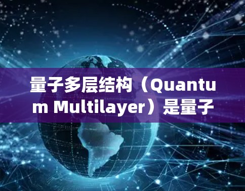量子多层结构（Quantum Multilayer）是量子计算机中的一种架构，旨在实现量子比特之间的高效连接和通信，以提升量子计算的性能。以下是对量子多层结构配置的详细分析