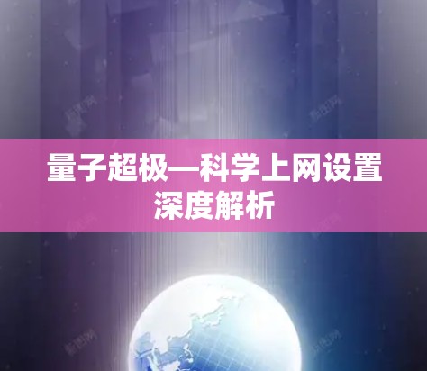 量子超极—科学上网设置深度解析 量子超极—科学上网设置深度解析