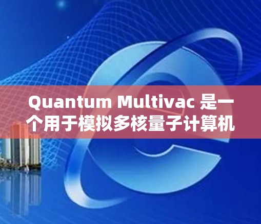 Quantum Multivac 是一个用于模拟多核量子计算机的工具，旨在研究量子计算的理论和实际效果。以下是一个详细的配置指南，涵盖基本设置、网络拓扑、处理器配置、优化方法以及结果分析的具体步骤