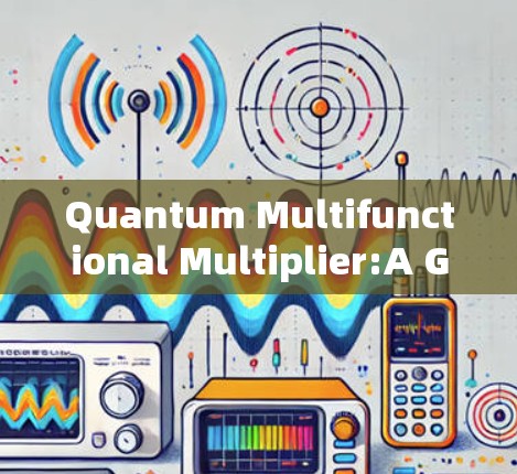Quantum Multifunctional Multiplier:A Game-Changer in Modern Signal Processing