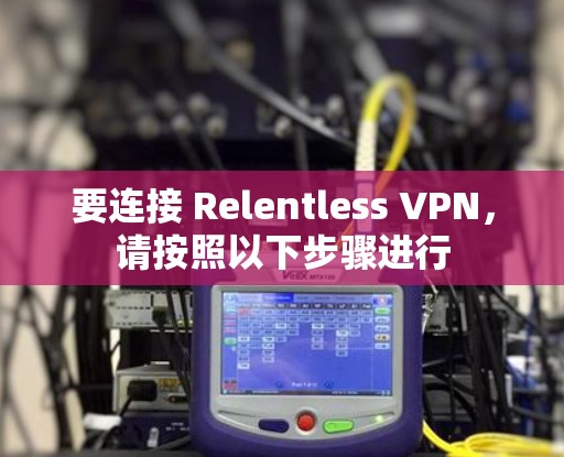 要连接 Relentless VPN，请按照以下步骤进行