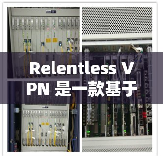 Relentless VPN 是一款基于 HTTP 的VPN软件，旨在提供快速、安全的网络连接体验。以下是对 Relentless VPN 的评测