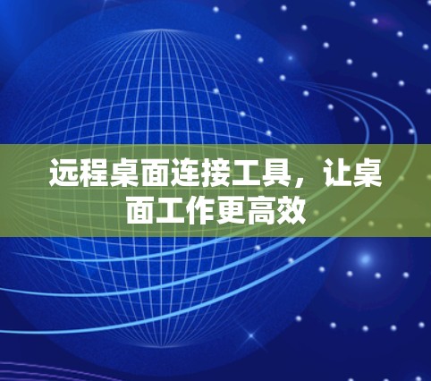 远程桌面连接工具，让桌面工作更高效