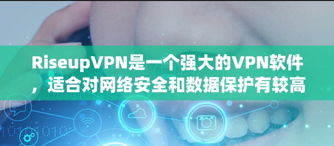 RiseupVPN是一个强大的VPN软件，适合对网络安全和数据保护有较高要求的用户。以下是一个详细的安装和使用教程