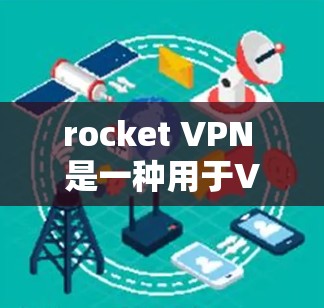 rocket VPN 是一种用于VPN的网络服务，您可以选择在机场附近的机场或航班时间内使用 rocket VPN。以下是一些常用的机场地址，您可以直接使用 rocket VPN