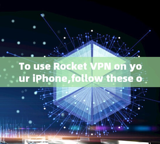To use Rocket VPN on your iPhone,follow these organized steps:
