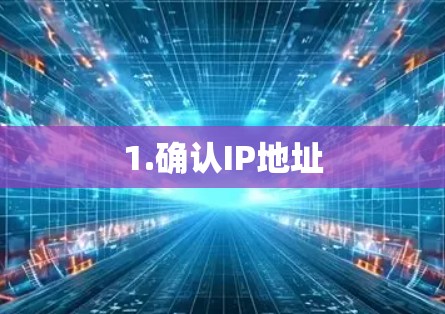 1.确认IP地址 1.确认IP地址