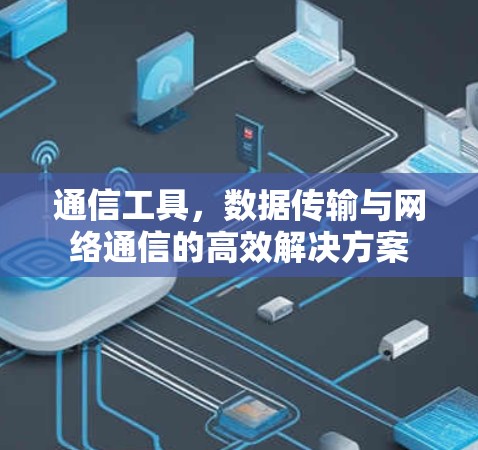 通信工具，数据传输与网络通信的高效解决方案