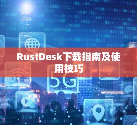 RustDesk下载指南及使用技巧