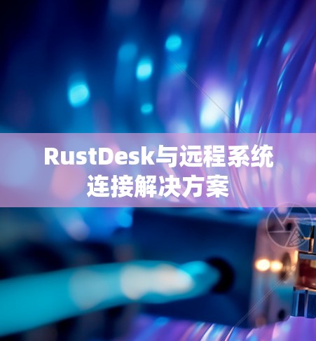 RustDesk与远程系统连接解决方案
