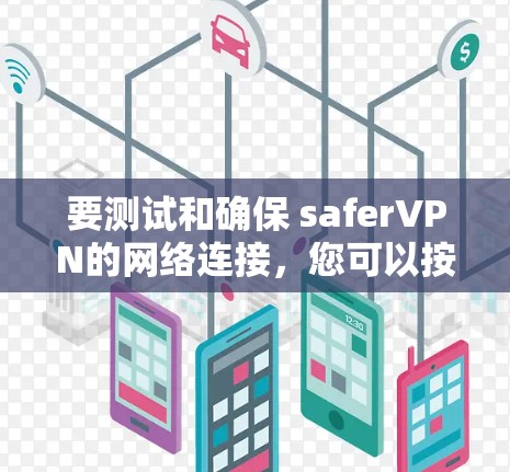 要测试和确保 saferVPN的网络连接，您可以按照以下步骤操作