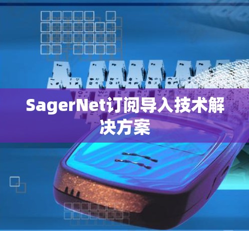 SagerNet订阅导入技术解决方案 SagerNet订阅导入技术解决方案