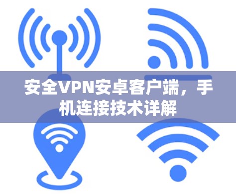 安全VPN安卓客户端,手机连接技术详解 安全VPN安卓客户端,手机连接技术详解