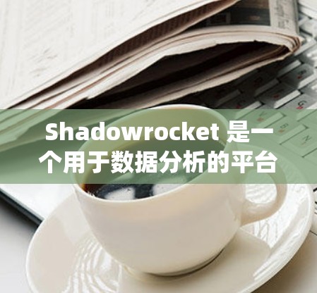 Shadowrocket 是一个用于数据分析的平台,其配置过程相对系统化。以下是详细的步骤指南,帮助你顺利配置 Shadowrocket Shadowrocket 是一个用于数据分析的平台,其配置过程相对系统化。以下是详细的步骤指南,帮助你顺利配置 Shadowrocket