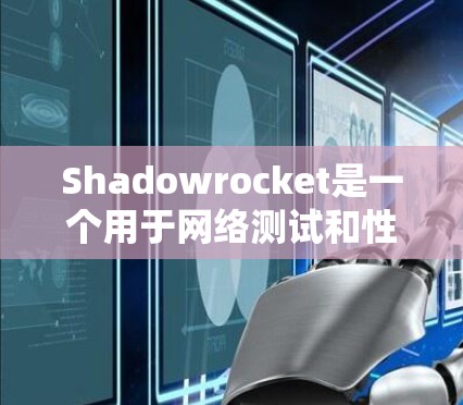 Shadowrocket是一个用于网络测试和性能优化的工具,可以帮助用户评估设备的网络性能。以下是关于Shadowrocket网络测试的详细指南 Shadowrocket是一个用于网络测试和性能优化的工具,可以帮助用户评估设备的网络性能。以下是关于Shadowrocket网络测试的详细指南