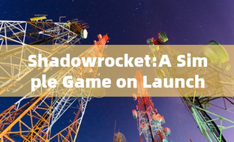 Shadowrocket:A Simple Game on Launching a Small Rocket Shadowrocket:A Simple Game on Launching a Small Rocket