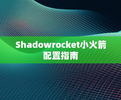 Shadowrocket小火箭配置指南 Shadowrocket小火箭配置指南
