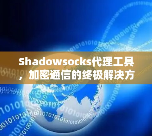 Shadowsocks代理工具，加密通信的终极解决方案