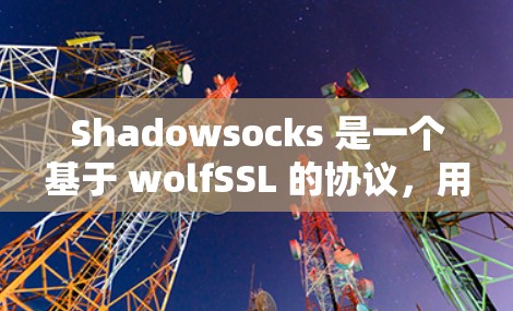 Shadowsocks 是一个基于 wolfSSL 的协议，用于在不直接连接到服务器的情况下发送请求。为了优化 Shadowsocks 的性能，可以按照以下步骤进行优化