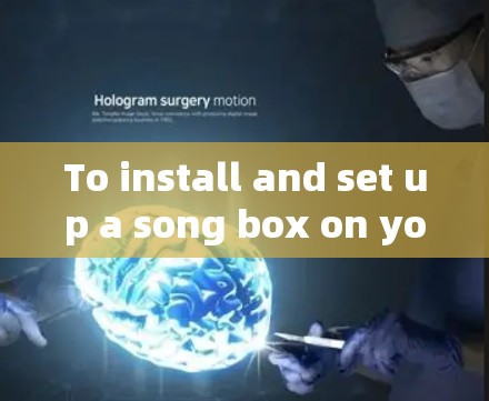 To install and set up a song box on your Android phone,follow these organized steps: