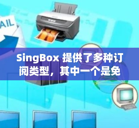 SingBox 提供了多种订阅类型，其中一个是免费订阅。以下是免费订阅的具体信息