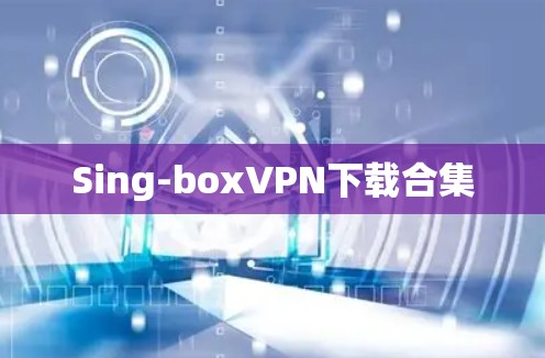 Sing-boxVPN下载合集