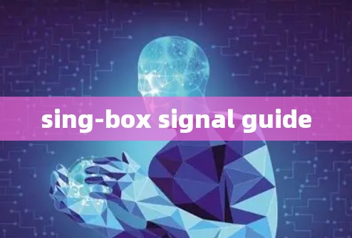 sing-box signal guide sing-box signal guide
