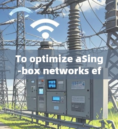 To optimize aSing-box networks effectively,follow this structured approach: