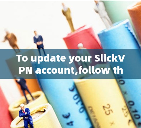To update your SlickVPN account,follow these organized steps: