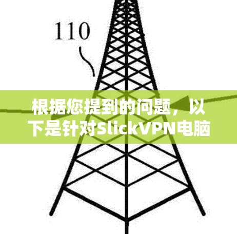 根据您提到的问题，以下是针对SlickVPN电脑版本可能遇到的常见问题及解决方案的建议