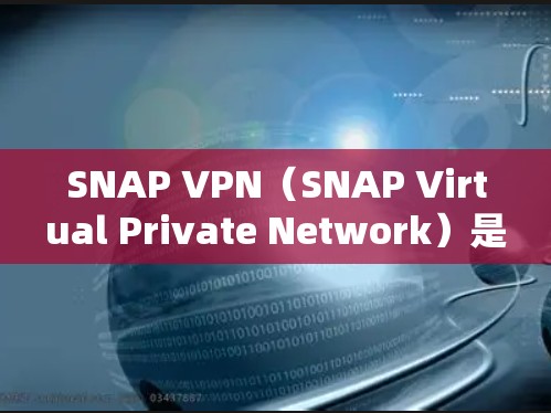 SNAP VPN（SNAP Virtual Private Network）是一种基于SNAP协议的VPN工具，旨在提供高度安全和可靠的VPN连接。它的功能主要集中在以下几个方面